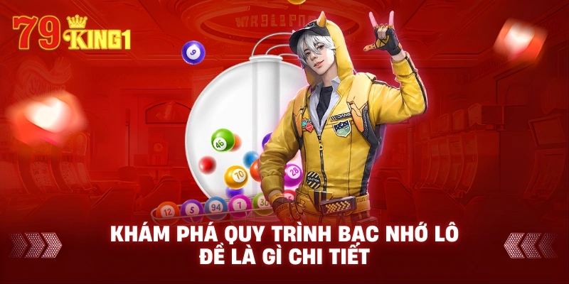 Khám phá quy trình bạc nhớ lô đề là gì chi tiết