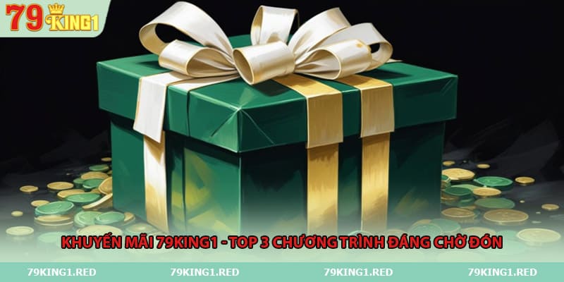 khuyen-mai-79king1-top-3-chuong-trinh-dang-cho-don