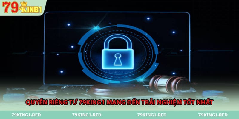 Quyền riêng tư 79king1 mang đến trải nghiệm tốt nhất