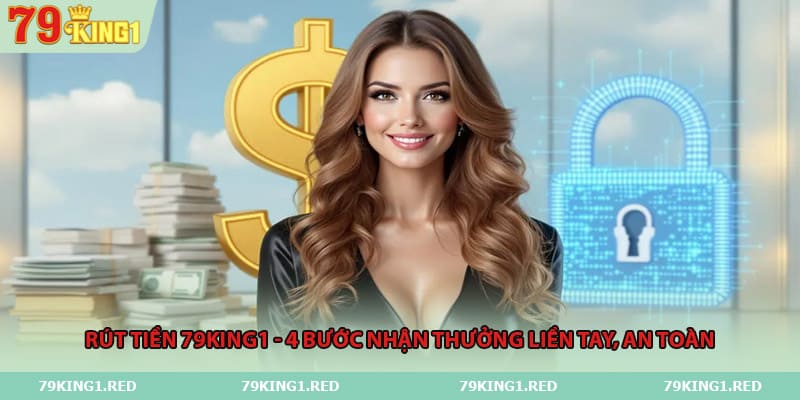 rut-tien-79king1-4-buoc-nhan-thuong-lien-tay-an-toan