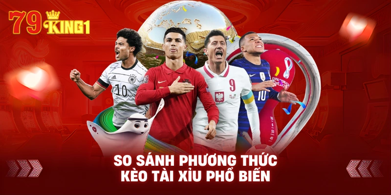 So sánh phương thức kèo tài xỉu phổ biến