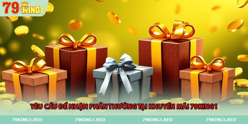 Yêu cầu để nhận phần thưởng tại khuyến mãi 79King1